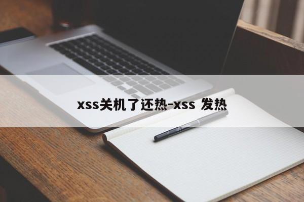 xss关机了还热-xss 发热