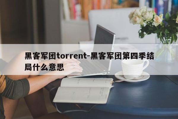 黑客军团torrent-黑客军团第四季结局什么意思