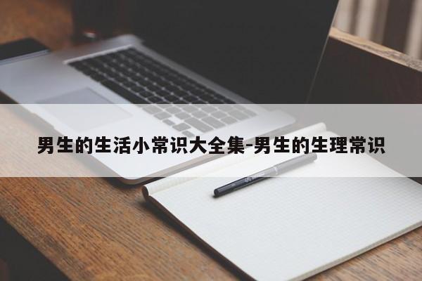 男生的生活小常识大全集-男生的生理常识