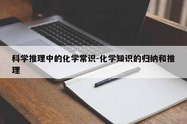 科学推理中的化学常识-化学知识的归纳和推理