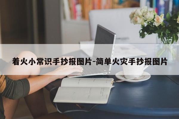 着火小常识手抄报图片-简单火灾手抄报图片