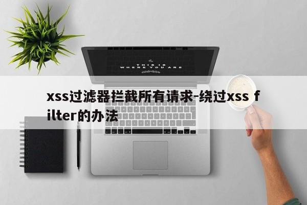 xss过滤器拦截所有请求-绕过xss filter的办法