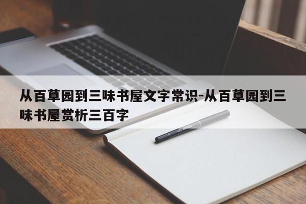 从百草园到三味书屋文字常识-从百草园到三味书屋赏析三百字