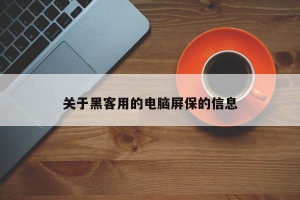 关于黑客用的电脑屏保的信息