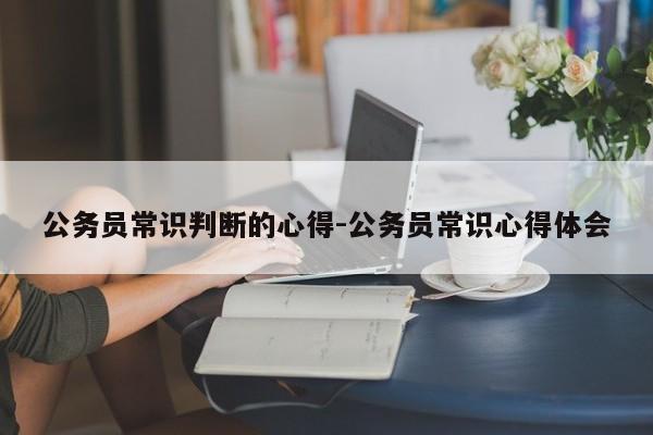 公务员常识判断的心得-公务员常识心得体会