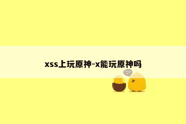 xss上玩原神-x能玩原神吗