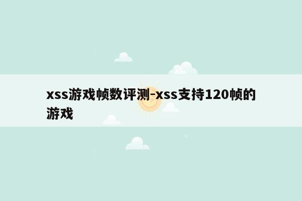 xss游戏帧数评测-xss支持120帧的游戏