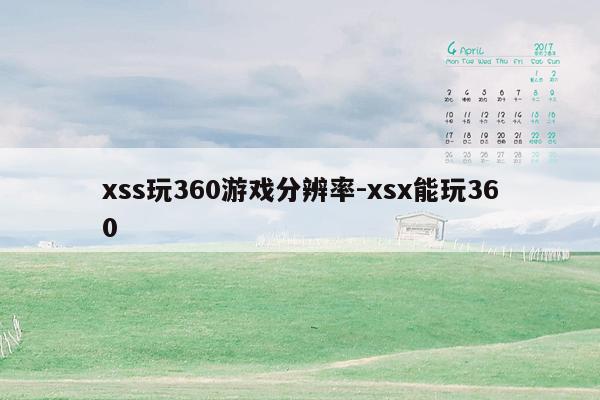 xss玩360游戏分辨率-xsx能玩360