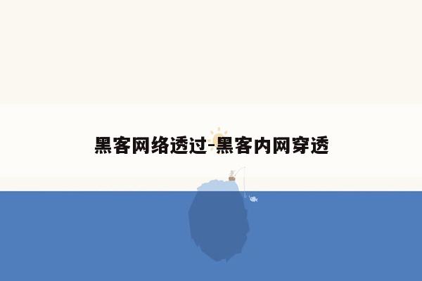 黑客网络透过-黑客内网穿透