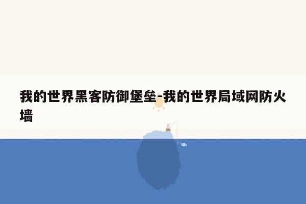 我的世界黑客防御堡垒-我的世界局域网防火墙