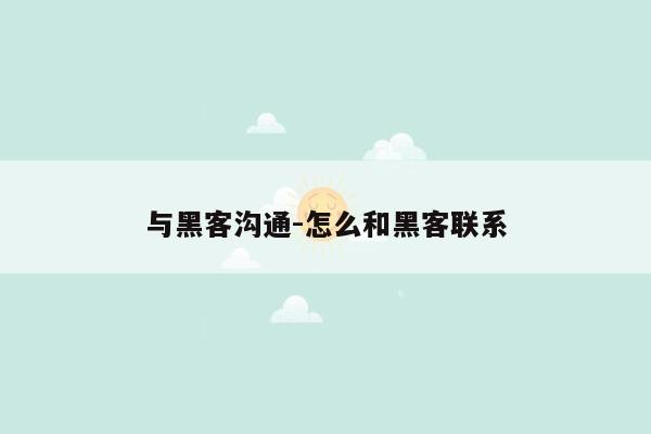 与黑客沟通-怎么和黑客联系