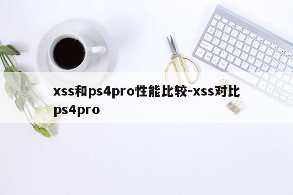 xss和ps4pro性能比较-xss对比ps4pro