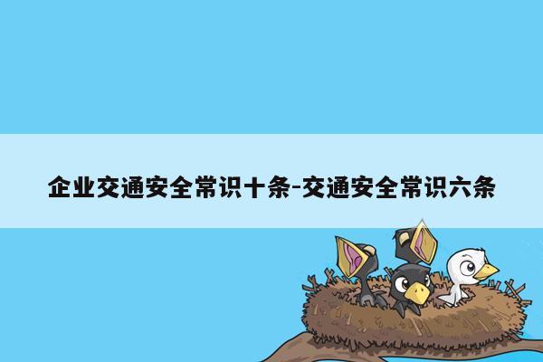 企业交通安全常识十条-交通安全常识六条