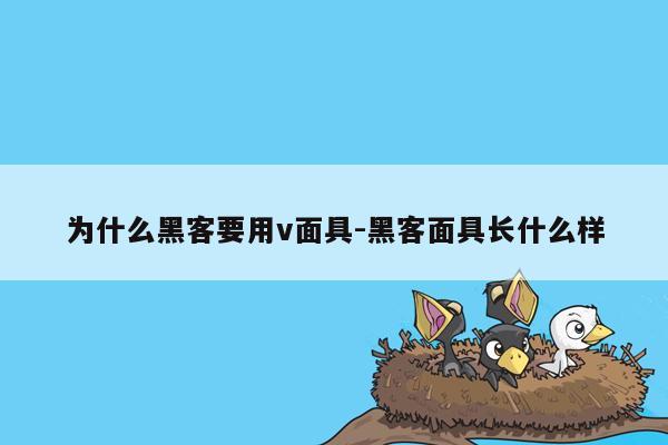 为什么黑客要用v面具-黑客面具长什么样