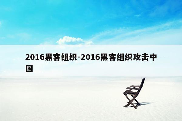 2016黑客组织-2016黑客组织攻击中国