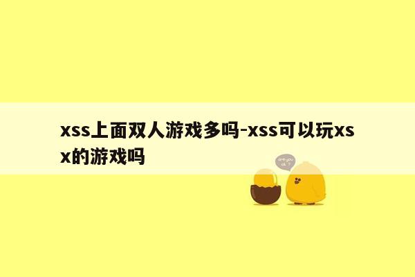 xss上面双人游戏多吗-xss可以玩xsx的游戏吗