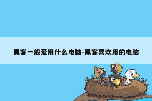 黑客一般爱用什么电脑-黑客喜欢用的电脑