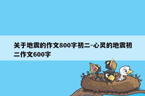 关于地震的作文800字初二-心灵的地震初二作文600字