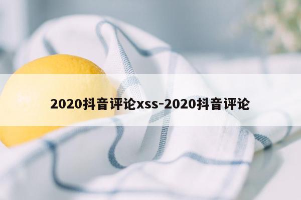 2020抖音评论xss-2020抖音评论