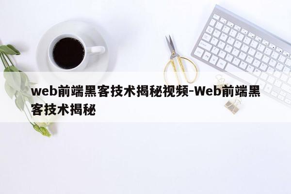 web前端黑客技术揭秘视频-Web前端黑客技术揭秘