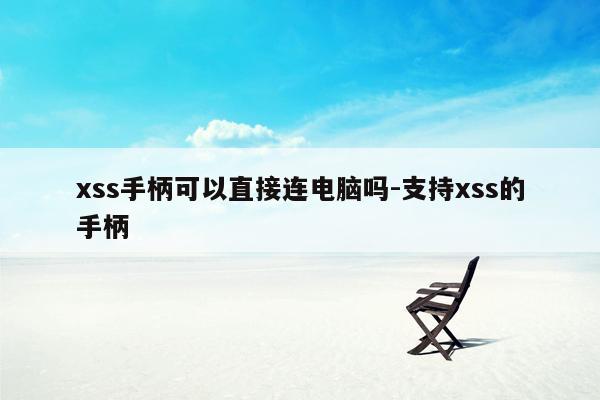 xss手柄可以直接连电脑吗-支持xss的手柄