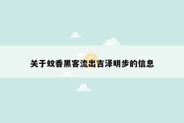 关于蚊香黑客流出吉泽明步的信息