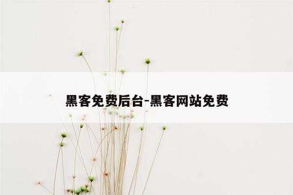 黑客免费后台-黑客网站免费