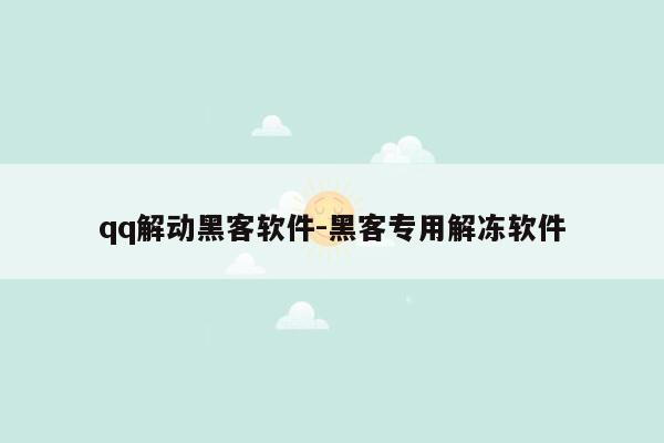 qq解动黑客软件-黑客专用解冻软件