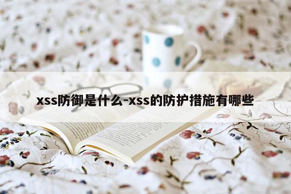 xss防御是什么-xss的防护措施有哪些