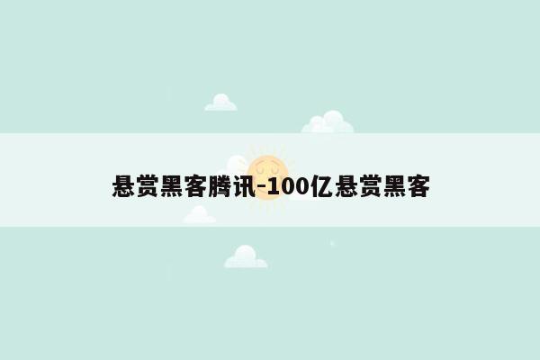 悬赏黑客腾讯-100亿悬赏黑客