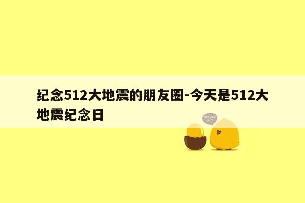 纪念512大地震的朋友圈-今天是512大地震纪念日