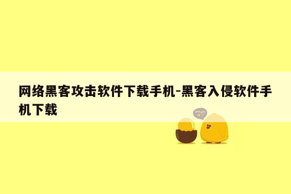 网络黑客攻击软件下载手机-黑客入侵软件手机下载