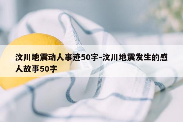 汶川地震动人事迹50字-汶川地震发生的感人故事50字