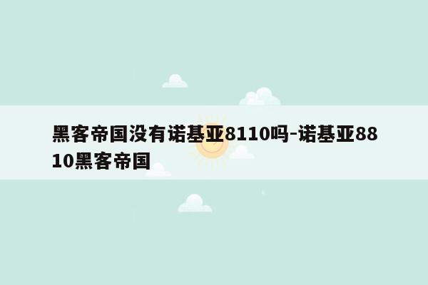 黑客帝国没有诺基亚8110吗-诺基亚8810黑客帝国