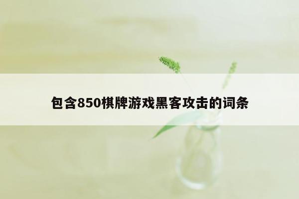 包含850棋牌游戏黑客攻击的词条