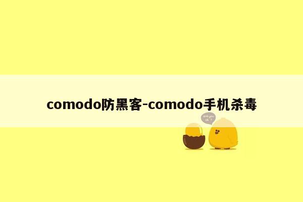 comodo防黑客-comodo手机杀毒