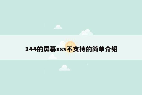 144的屏幕xss不支持的简单介绍