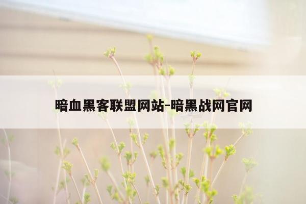 暗血黑客联盟网站-暗黑战网官网