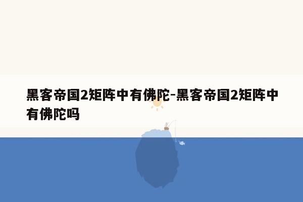 黑客帝国2矩阵中有佛陀-黑客帝国2矩阵中有佛陀吗