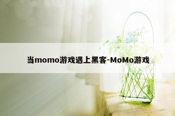 当momo游戏遇上黑客-MoMo游戏