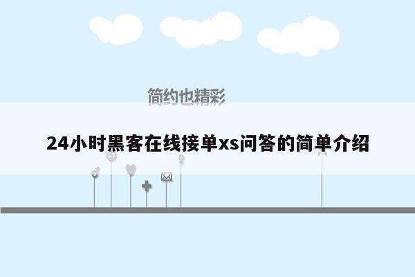 24小时黑客在线接单xs问答的简单介绍