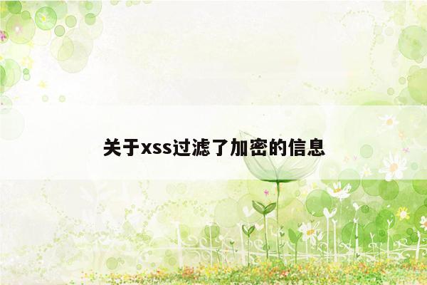 关于xss过滤了加密的信息