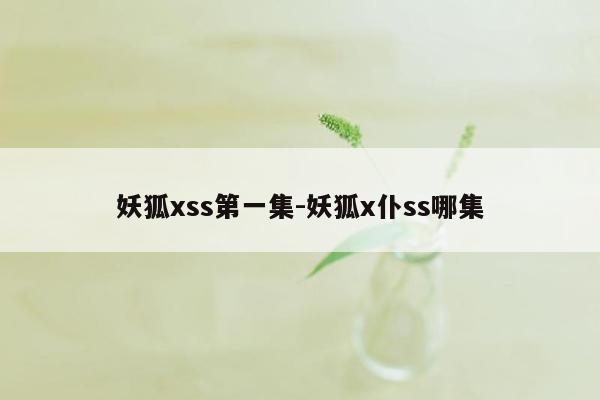 妖狐xss第一集-妖狐x仆ss哪集