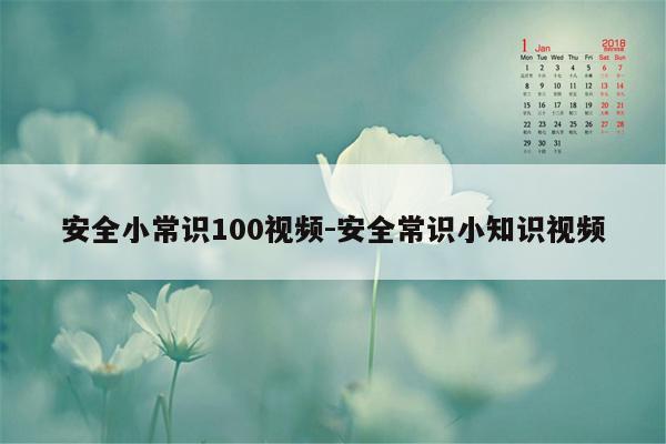 安全小常识100视频-安全常识小知识视频