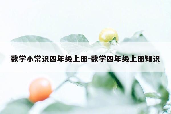 数学小常识四年级上册-数学四年级上册知识