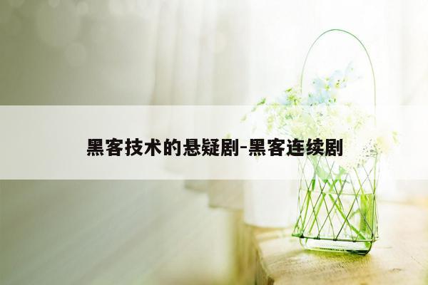 黑客技术的悬疑剧-黑客连续剧