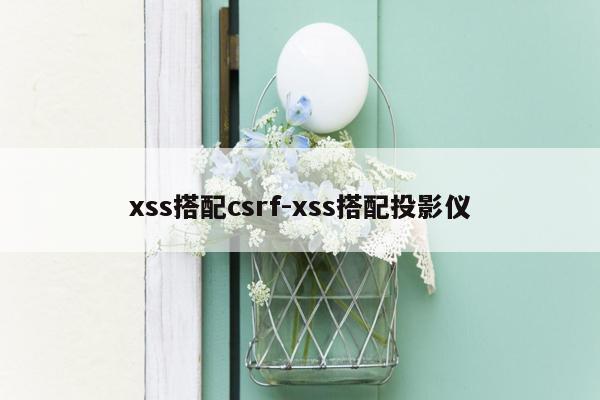 xss搭配csrf-xss搭配投影仪