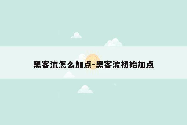 黑客流怎么加点-黑客流初始加点