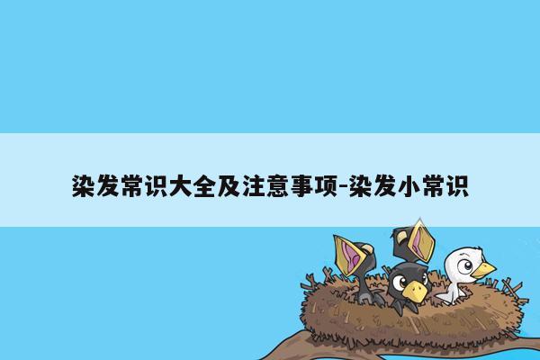 染发常识大全及注意事项-染发小常识