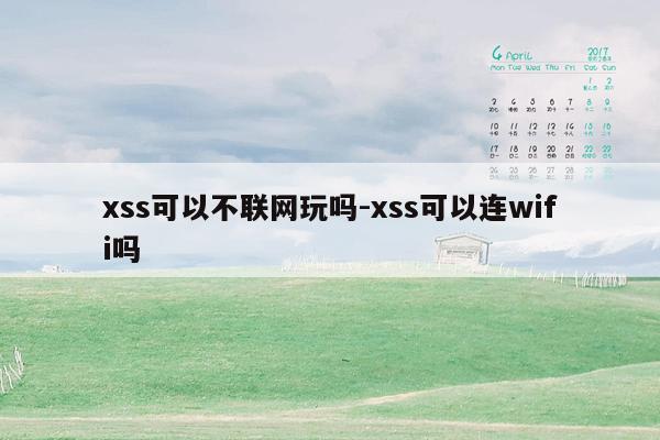 xss可以不联网玩吗-xss可以连wifi吗